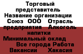 Торговый представитель › Название организации ­ Союз, ООО › Отрасль предприятия ­ Алкоголь, напитки › Минимальный оклад ­ 75 000 - Все города Работа » Вакансии   . Хакасия респ.